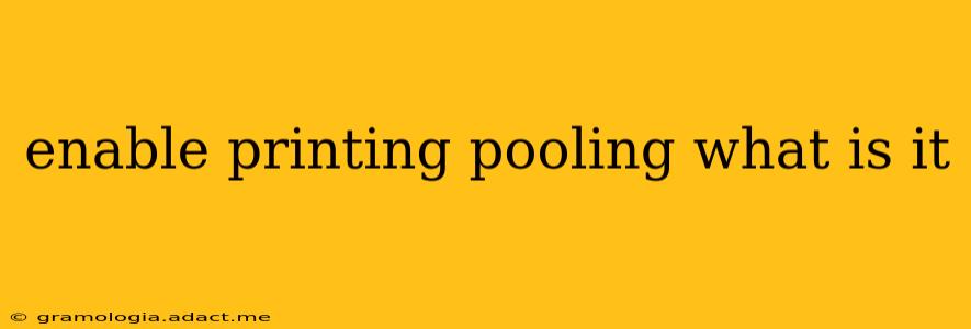 enable printing pooling what is it