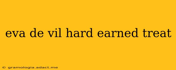 eva de vil hard earned treat
