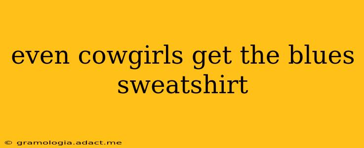 even cowgirls get the blues sweatshirt