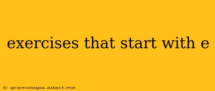 exercises that start with e