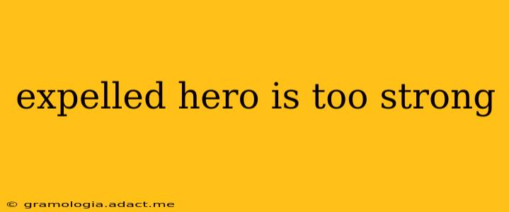 expelled hero is too strong