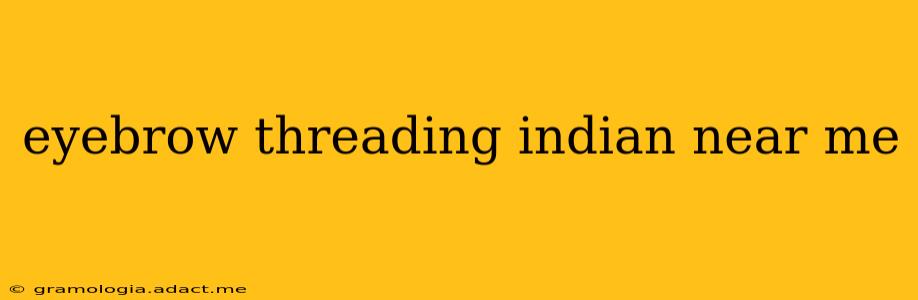 eyebrow threading indian near me