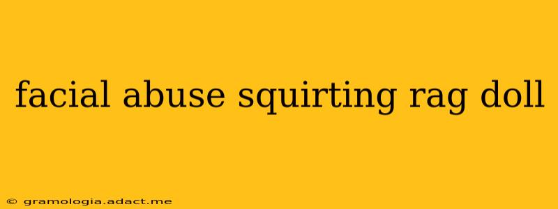 facial abuse squirting rag doll