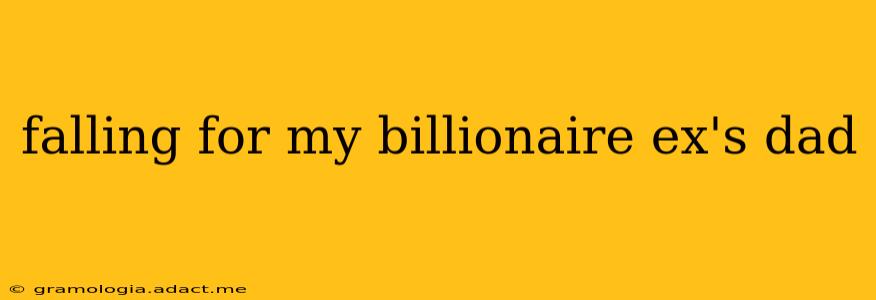 falling for my billionaire ex's dad