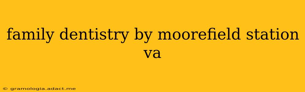 family dentistry by moorefield station va