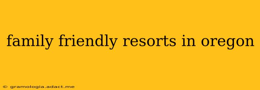 family friendly resorts in oregon