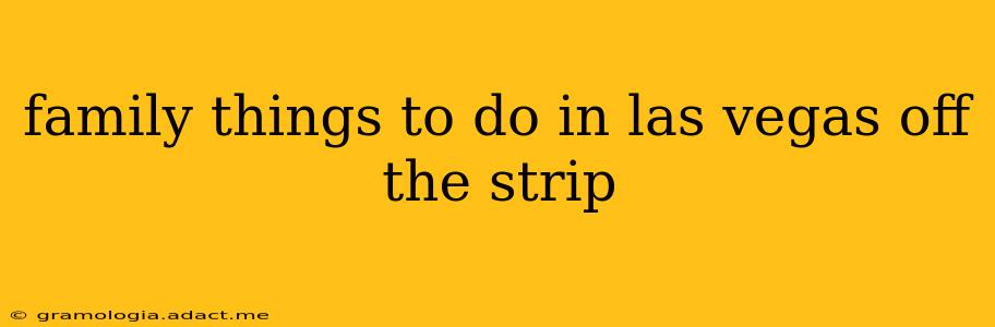 family things to do in las vegas off the strip