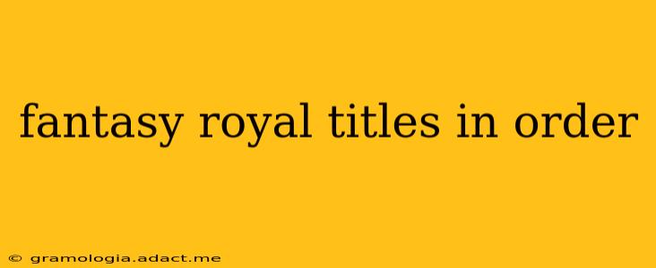 fantasy royal titles in order