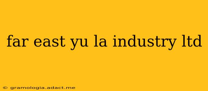 far east yu la industry ltd