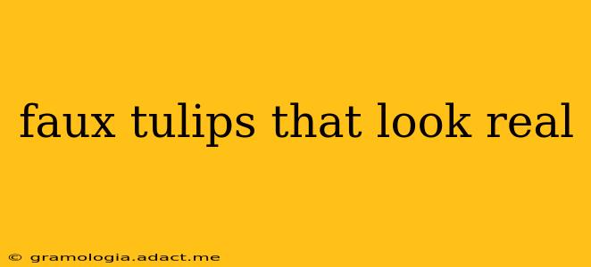 faux tulips that look real