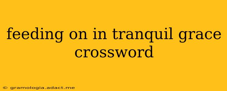 feeding on in tranquil grace crossword