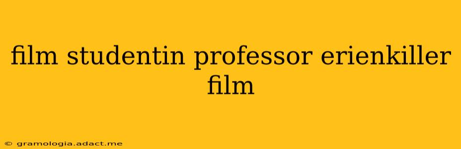film studentin professor erienkiller film