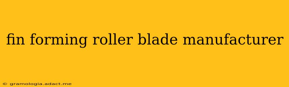 fin forming roller blade manufacturer