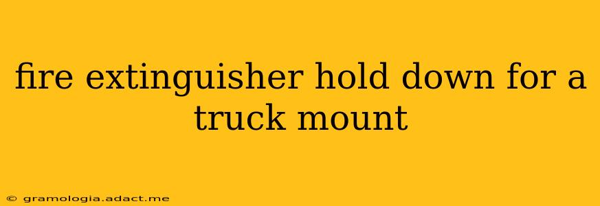 fire extinguisher hold down for a truck mount