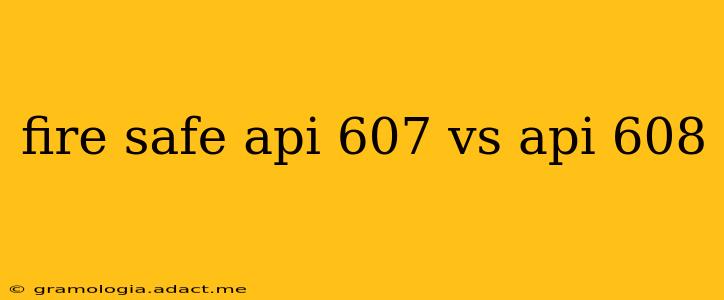 fire safe api 607 vs api 608
