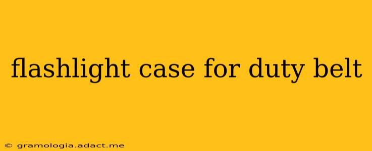 flashlight case for duty belt