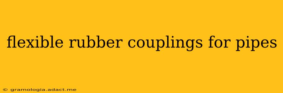 flexible rubber couplings for pipes