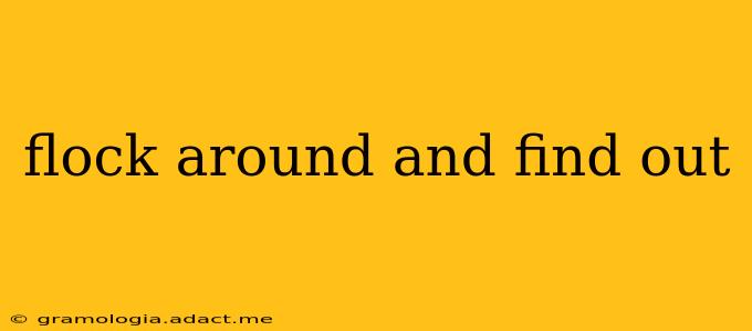 flock around and find out