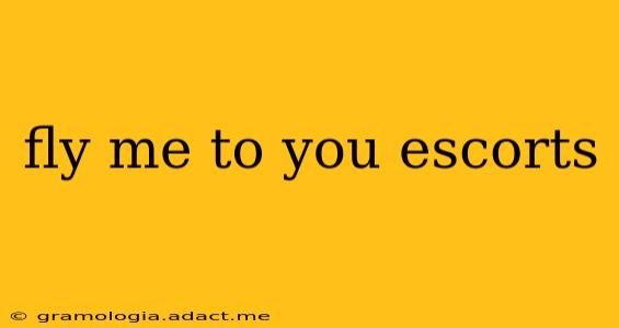 fly me to you escorts