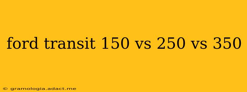 ford transit 150 vs 250 vs 350