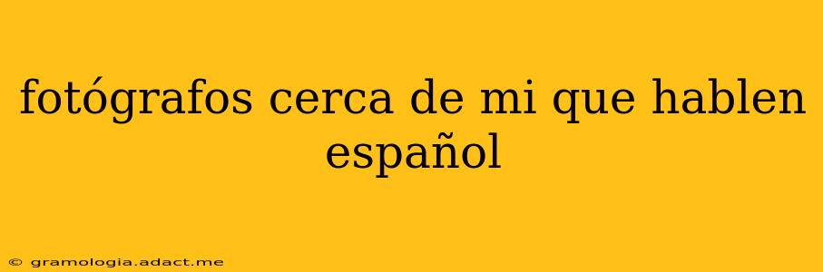 fotógrafos cerca de mi que hablen español