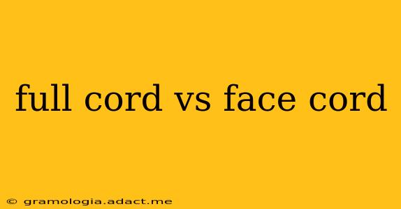 full cord vs face cord