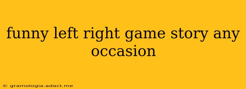 funny left right game story any occasion