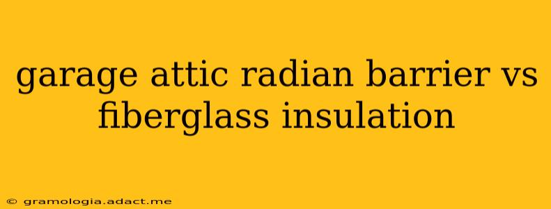 garage attic radian barrier vs fiberglass insulation
