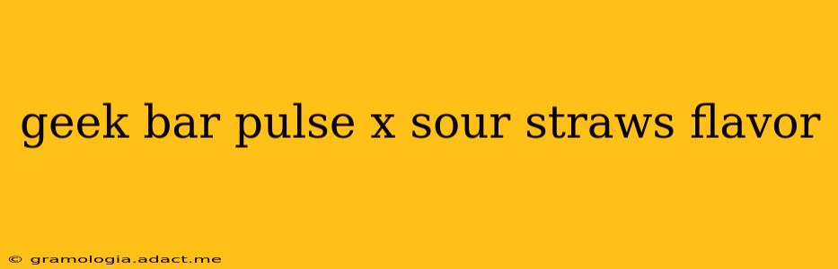 geek bar pulse x sour straws flavor