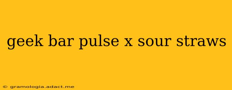 geek bar pulse x sour straws