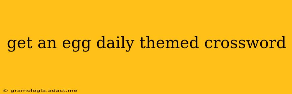 get an egg daily themed crossword