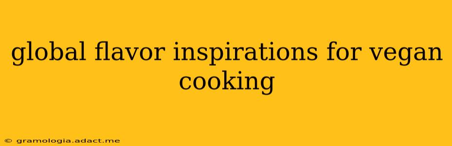 global flavor inspirations for vegan cooking