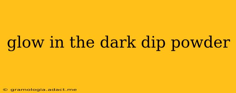 glow in the dark dip powder