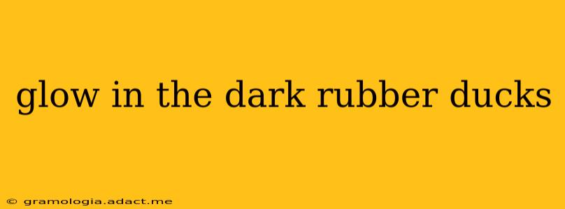 glow in the dark rubber ducks
