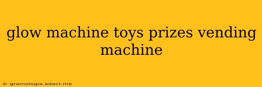 glow machine toys prizes vending machine