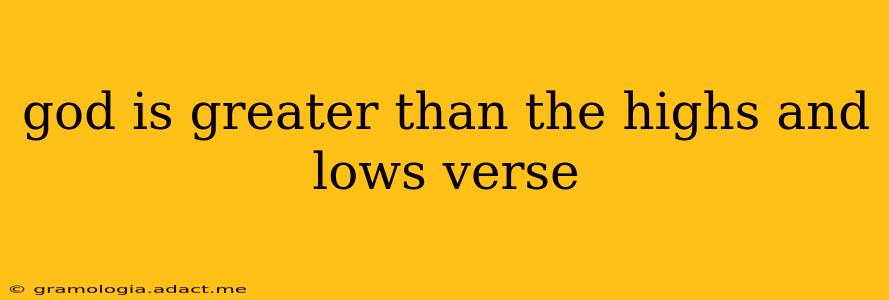 god is greater than the highs and lows verse