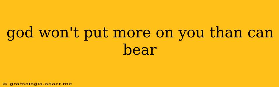 god won't put more on you than can bear