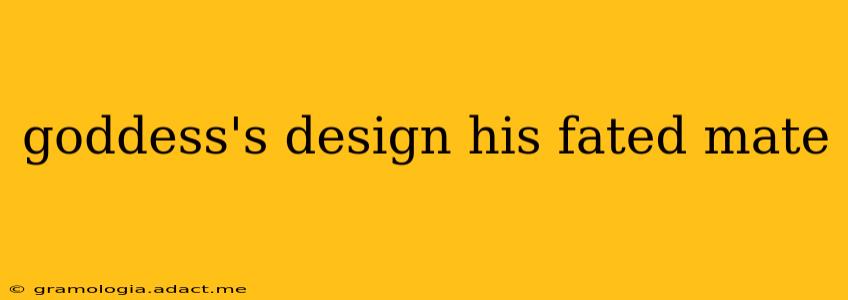 goddess's design his fated mate