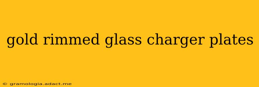gold rimmed glass charger plates