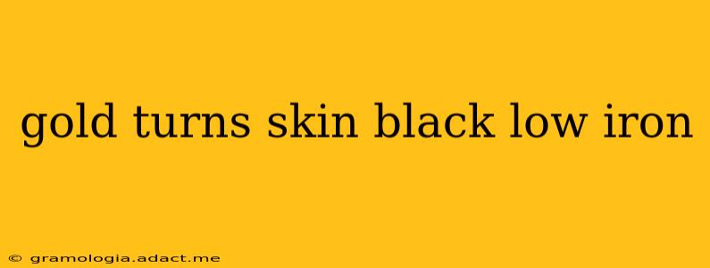 gold turns skin black low iron