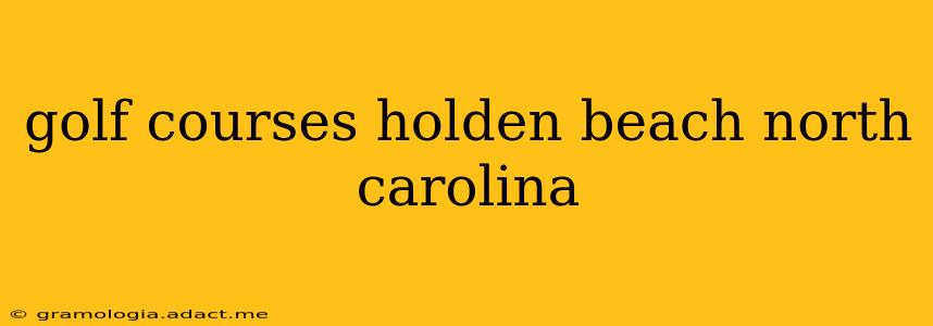 golf courses holden beach north carolina