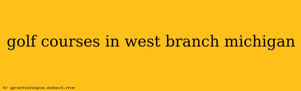 golf courses in west branch michigan