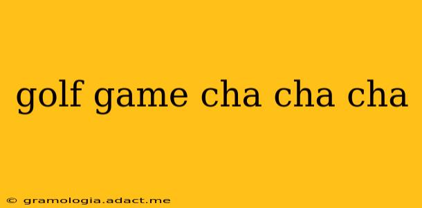 golf game cha cha cha