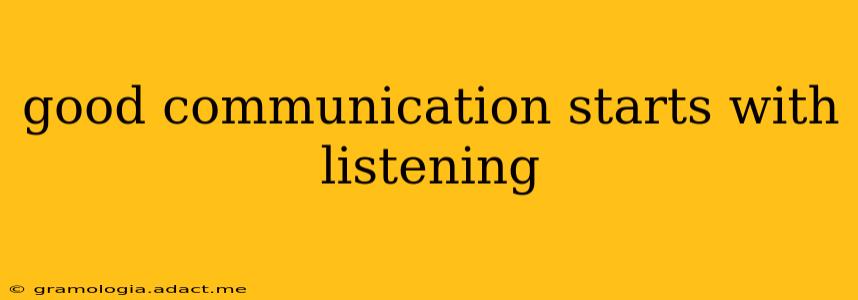 good communication starts with listening