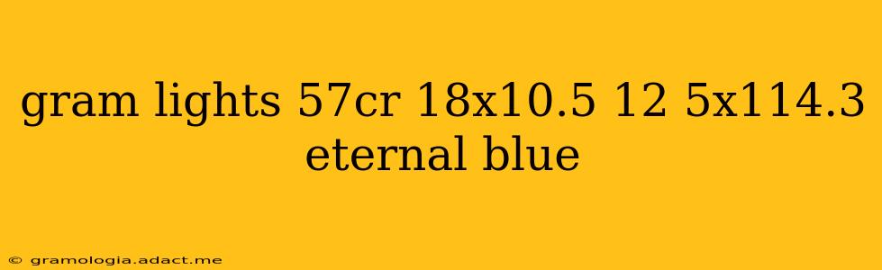 gram lights 57cr 18x10.5 12 5x114.3 eternal blue
