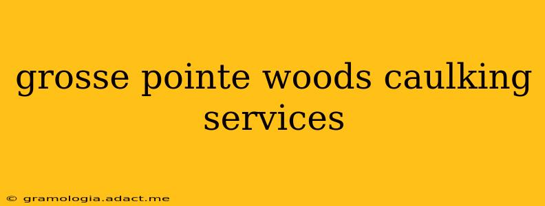 grosse pointe woods caulking services