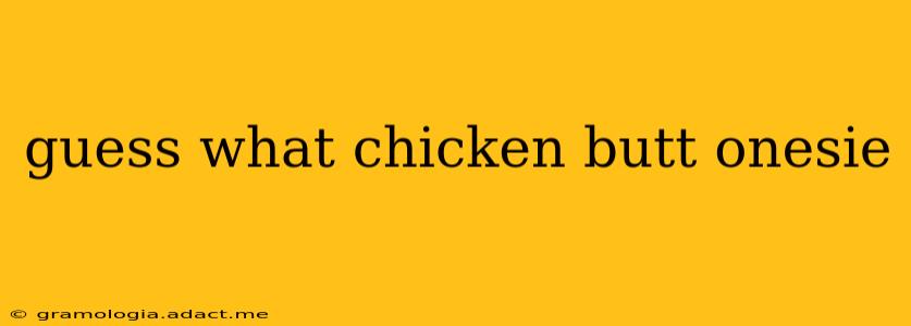 guess what chicken butt onesie
