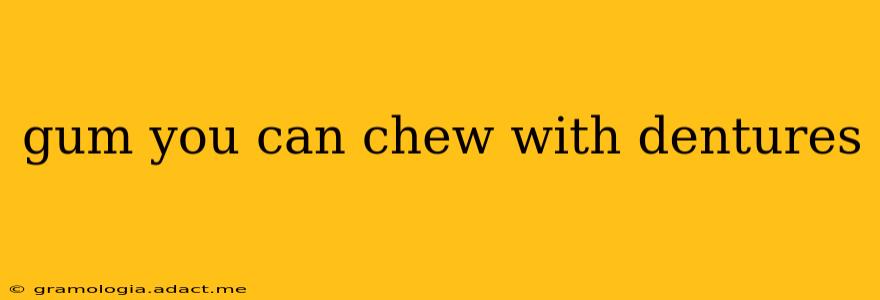 gum you can chew with dentures