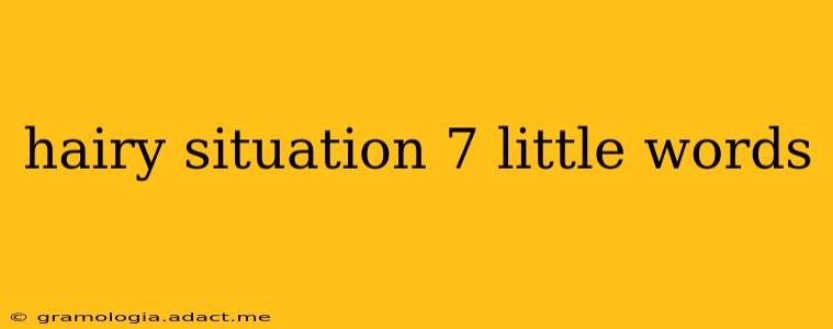 hairy situation 7 little words