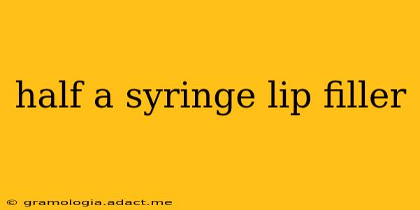 half a syringe lip filler